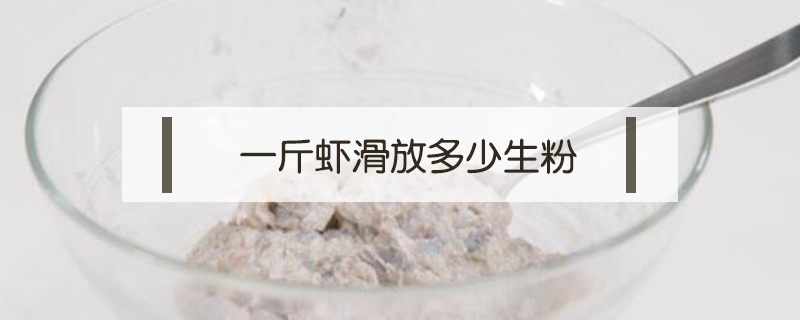一斤蝦滑放多少生粉