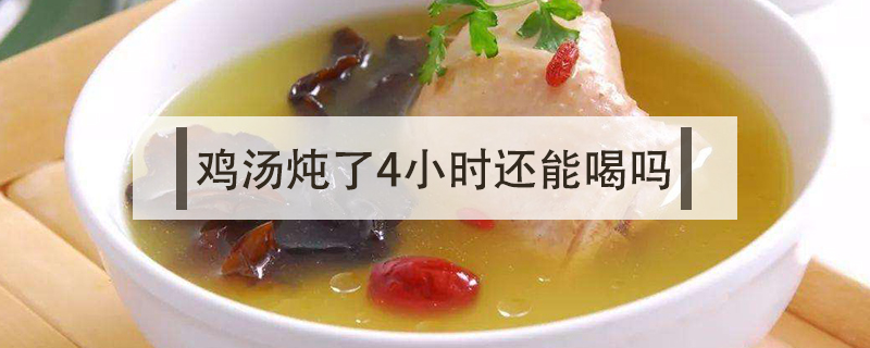 雞湯燉了4小時還能喝嗎