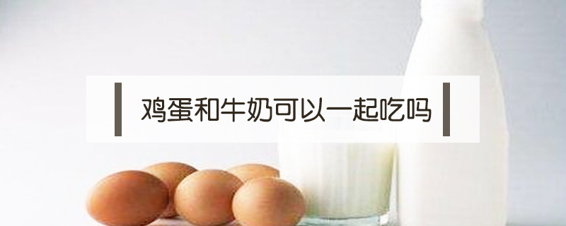 雞蛋和牛奶可以一起吃嗎