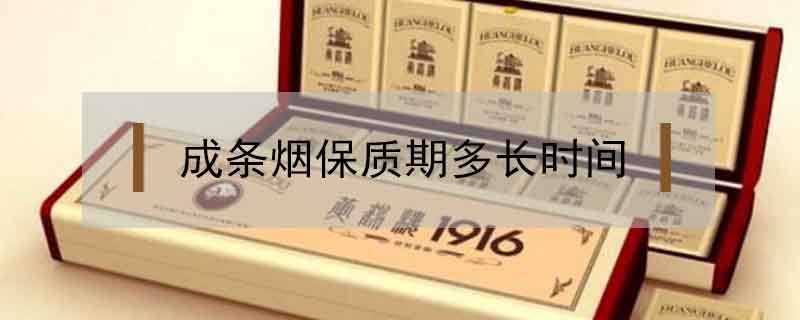 成條煙保質(zhì)期多長時間
