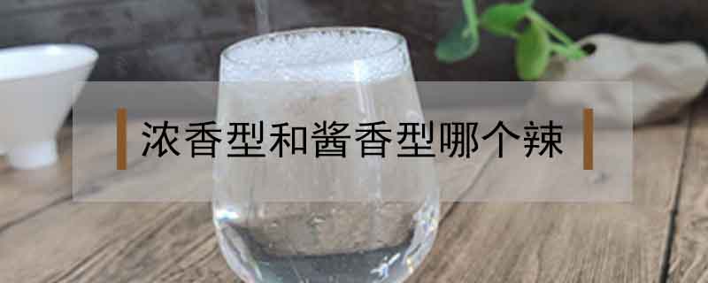 濃香型和醬香型哪個(gè)辣