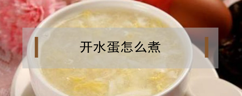 開(kāi)水蛋怎么煮