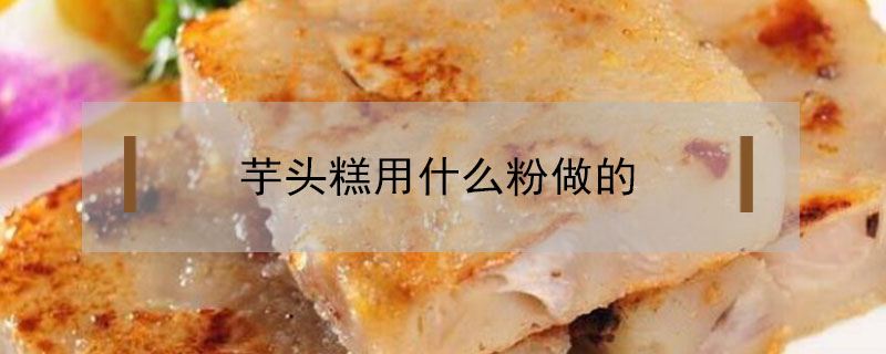 芋頭糕用什么粉做的