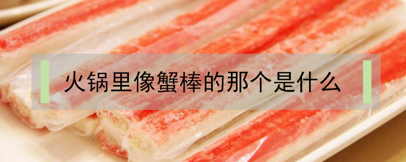 火鍋里像蟹棒的那個是什么