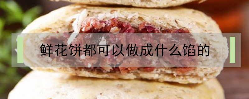 鮮花餅都可以做成什么餡的