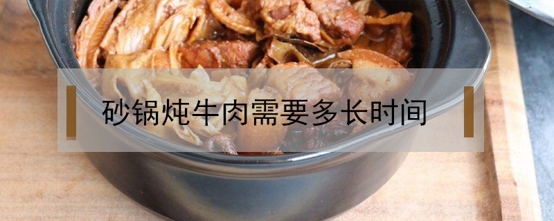 砂鍋燉牛肉需要多長時間
