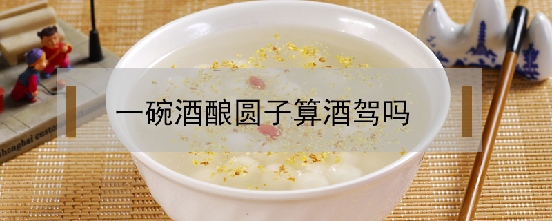 一碗酒釀圓子算酒駕嗎