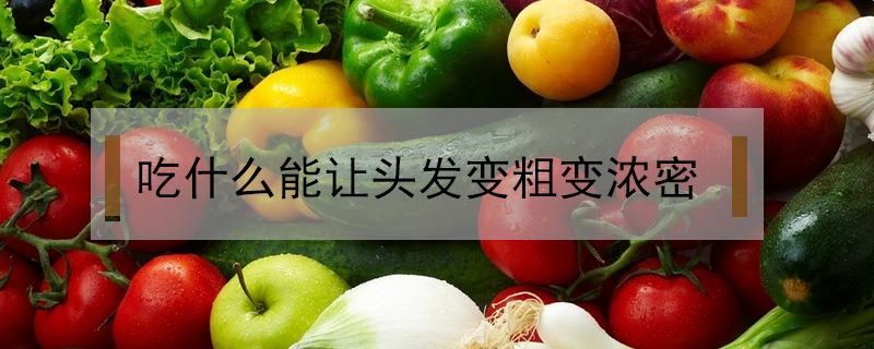 吃什么能讓頭發變粗變濃密
