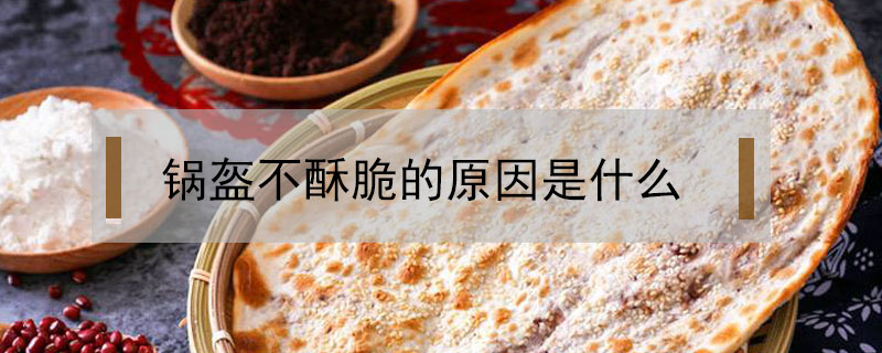 鍋盔不酥脆的原因是什么