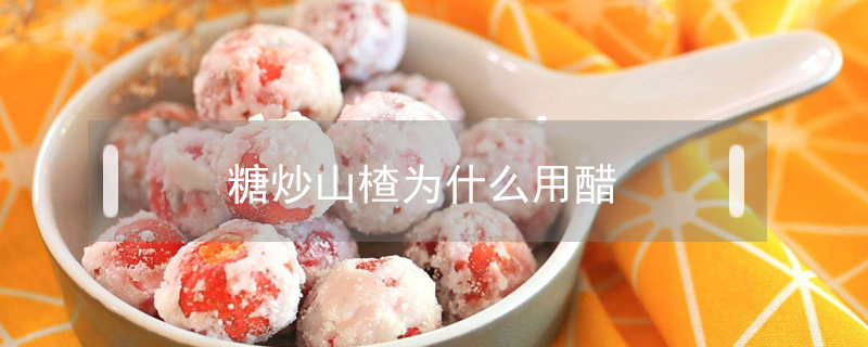 糖炒山楂為什么用醋