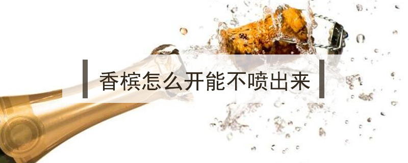 香檳怎么開能不噴出來
