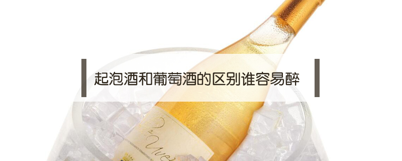 起泡酒和葡萄酒的區別誰容易醉