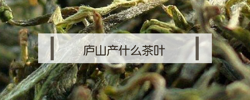 廬山產什么茶葉