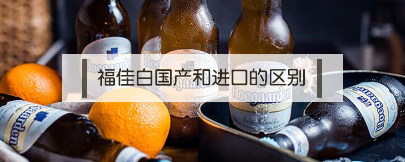 福佳白國(guó)產(chǎn)和進(jìn)口的區(qū)別