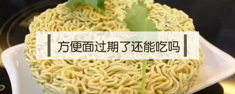 方便面過(guò)期了還能吃嗎