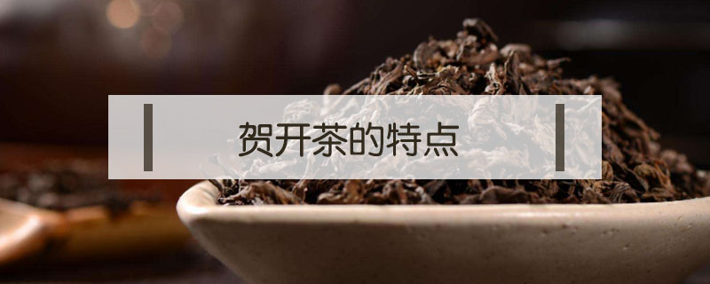 賀開茶的特點