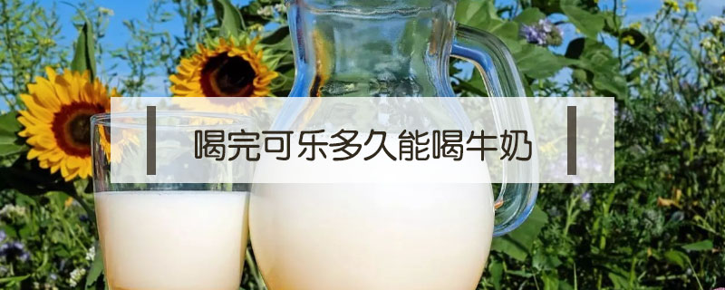 喝完可樂(lè)多久能喝牛奶