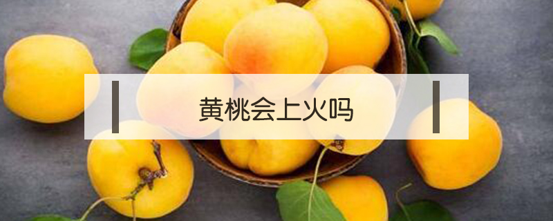 黃桃會上火嗎
