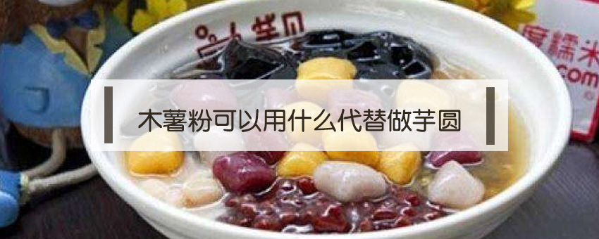 木薯粉可以用什么代替做芋圓