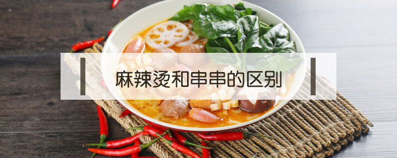 麻辣燙和串串的區(qū)別