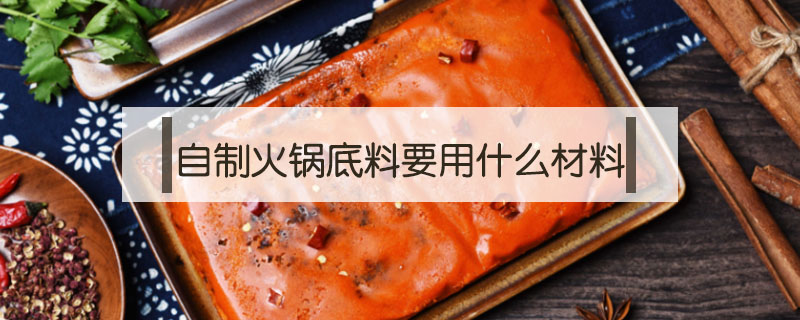 自制火鍋底料要用什么材料