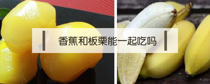 香蕉和板栗能一起吃嗎