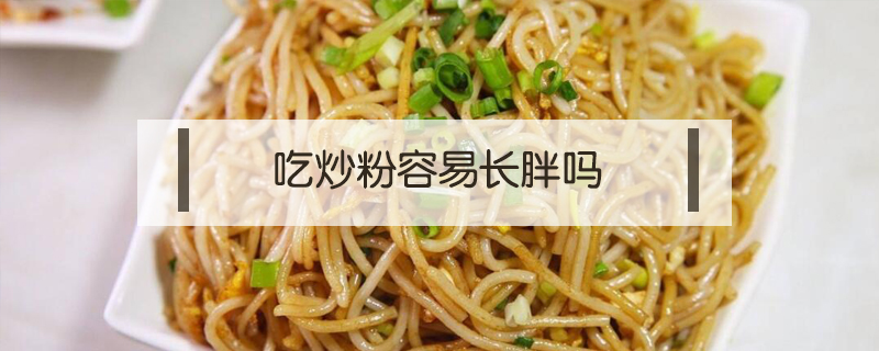 吃炒粉容易長胖嗎