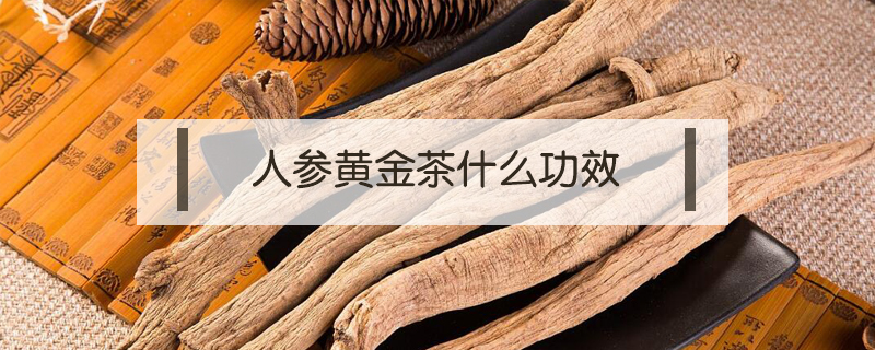 人參黃金茶什么功效