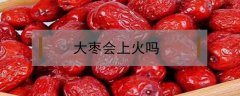 大棗會上火嗎