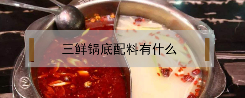 三鮮鍋底配料有什么