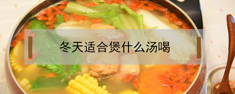 冬天適合煲什么湯喝