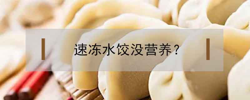 速凍水餃沒營養(yǎng)？