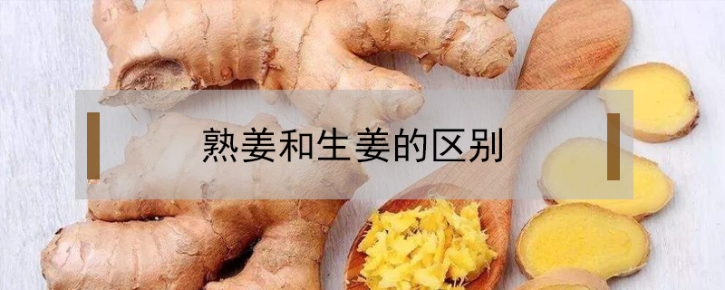 熟姜和生姜的區(qū)別