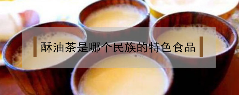 酥油茶是哪個(gè)民族的特色食品