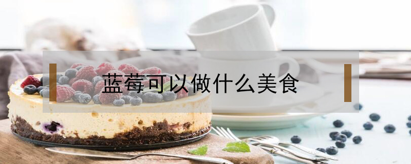 藍(lán)莓可以做什么美食
