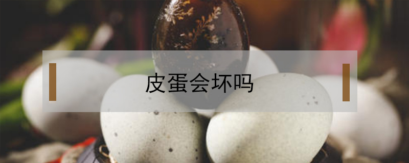 皮蛋會壞嗎