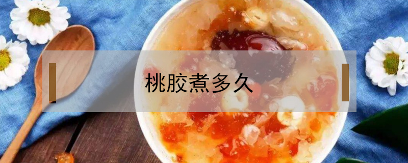 桃膠煮多久