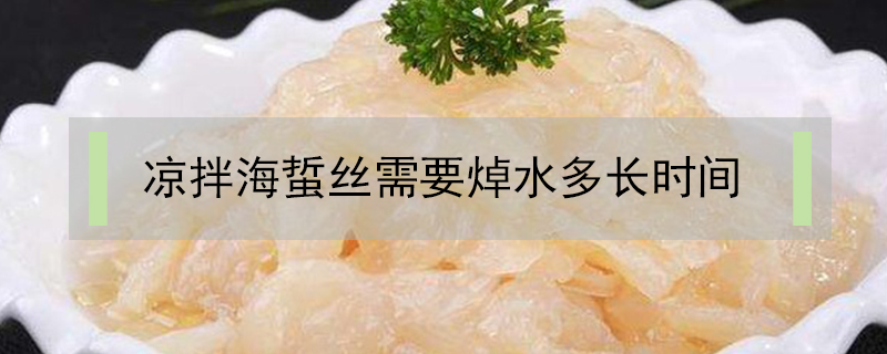 涼拌海蜇絲需要焯水多長時(shí)間
