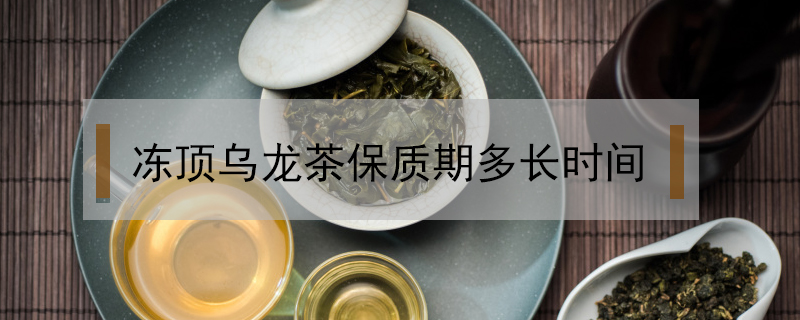 凍頂烏龍茶保質期多長時間