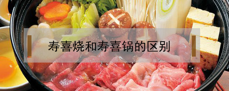 壽喜燒和壽喜鍋的區(qū)別