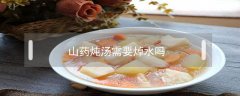 山藥燉湯需要焯水嗎 