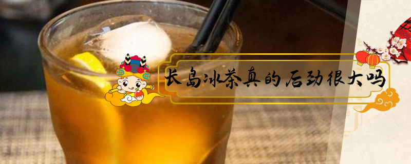 長(zhǎng)島冰茶真的后勁很大嗎