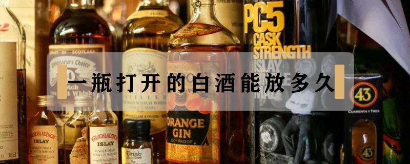 一瓶打開的白酒能放多久