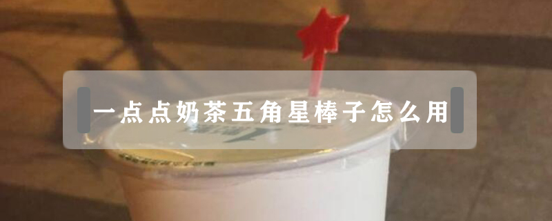 一點(diǎn)點(diǎn)奶茶五角星棒子怎么用
