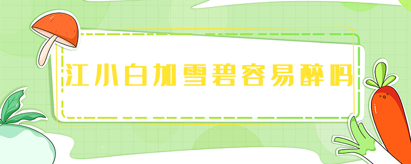 江小白加雪碧容易醉嗎
