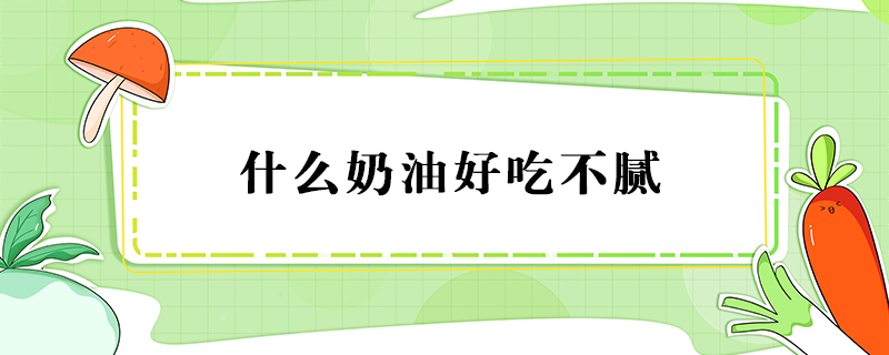 什么奶油好吃不膩