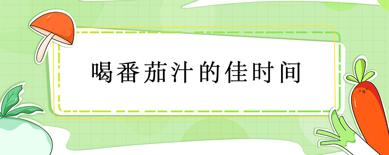 喝番茄汁的佳時(shí)間