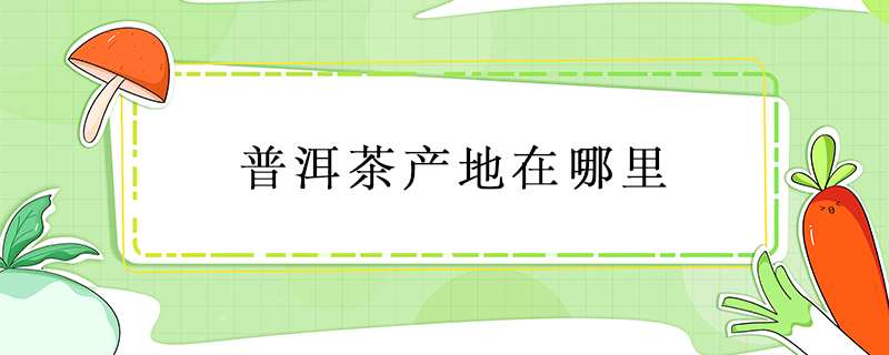 普洱茶產地在哪里
