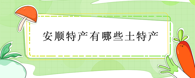 安順特產(chǎn)有哪些土特產(chǎn)