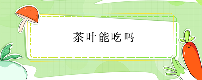 茶葉能吃嗎